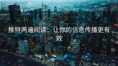推特两遍阅读：让你的信息传播更有效