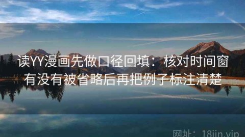 读YY漫画先做口径回填：核对时间窗有没有被省略后再把例子标注清楚