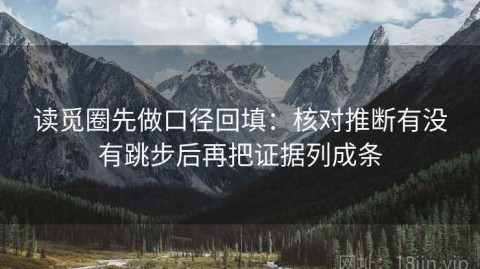 读觅圈先做口径回填：核对推断有没有跳步后再把证据列成条