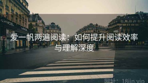 爱一帆两遍阅读：如何提升阅读效率与理解深度