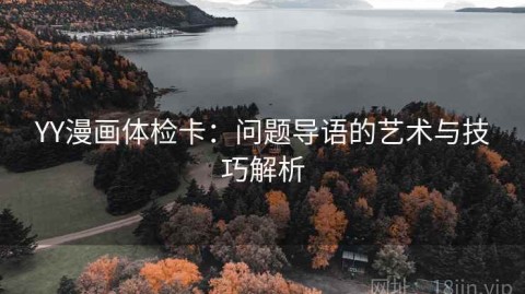 YY漫画体检卡：问题导语的艺术与技巧解析