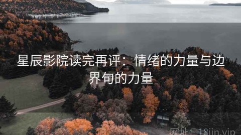 星辰影院读完再评：情绪的力量与边界句的力量