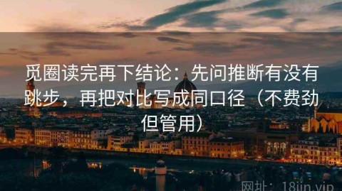 觅圈读完再下结论：先问推断有没有跳步，再把对比写成同口径（不费劲但管用）