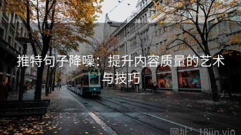 推特句子降噪：提升内容质量的艺术与技巧