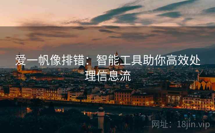 爱一帆像排错:智能工具助你高效处理信息流 爱一帆像排错:智能工具助你高效处理信息流