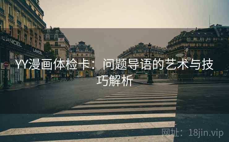 YY漫画体检卡：问题导语的艺术与技巧解析