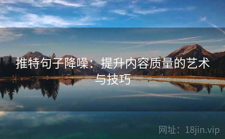 推特句子降噪：提升内容质量的艺术与技巧