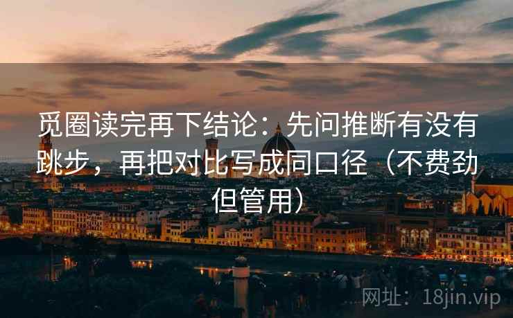 觅圈读完再下结论：先问推断有没有跳步，再把对比写成同口径（不费劲但管用）
