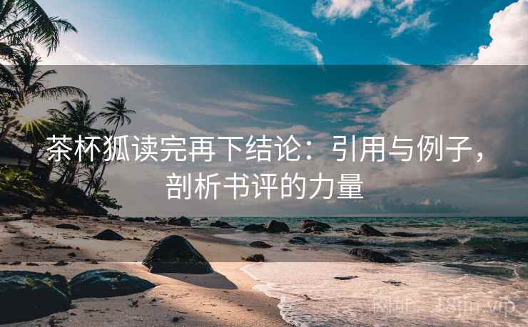 茶杯狐读完再下结论：引用与例子，剖析书评的力量