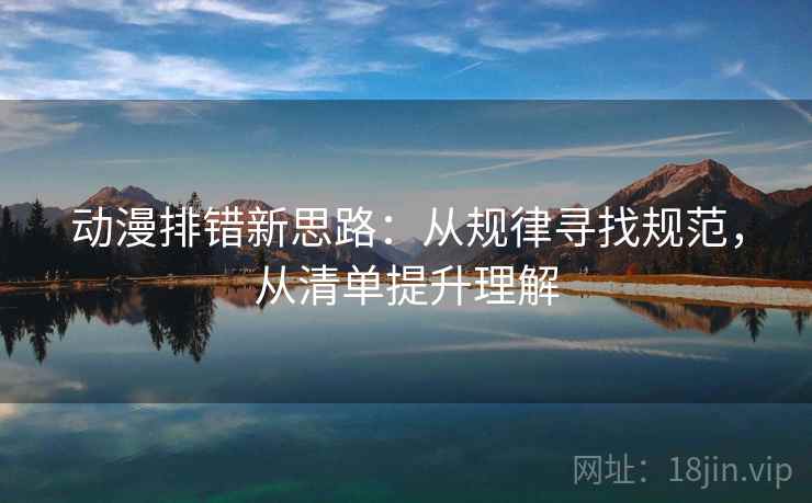 动漫排错新思路：从规律寻找规范，从清单提升理解