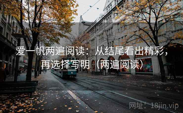 爱一帆两遍阅读：从结尾看出精彩，再选择写明（两遍阅读）