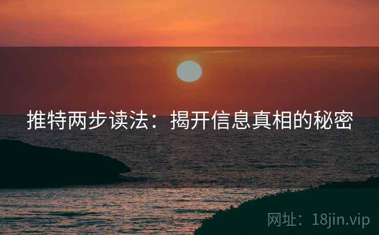 推特两步读法：揭开信息真相的秘密