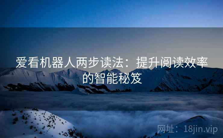 爱看机器人两步读法：提升阅读效率的智能秘笈